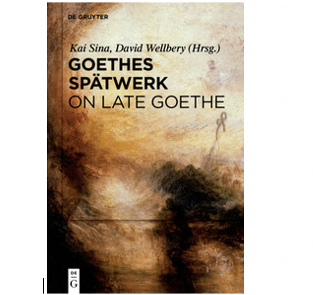 GOETHES SPÄTWERK/ON LATE GOETHE, ed. Kai Sina and David Wellbery (Berlin: de Gruyter, 2019).